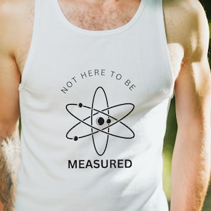 Könnte beinhalten: Ein weißes Tanktop mit einer schwarzen Atomgrafik und dem Text "NOT HERE TO BE MEASURED".