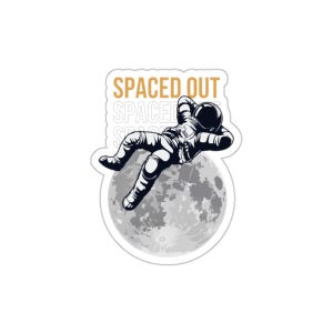 Astronaut Spaced Out Kiss-Cut Stickers, Out of This World Space Lover Gift, Moon Planet Vinyl Decal, Cosmic Chill Laptop Decor, Cute Space