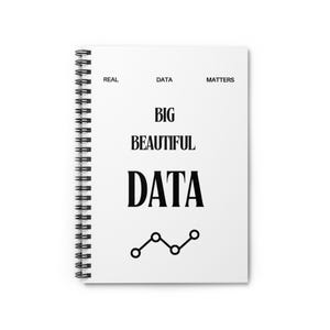 May include: A white spiral-bound notebook with the words "REAL DATA MATTERS" at the top. The phrase "BIG BEAUTIFUL DATA" is centered, with a black line graph below. The notebook is designed for data enthusiasts.