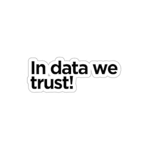 May include: Black and white sticker with the text "In data we trust!"