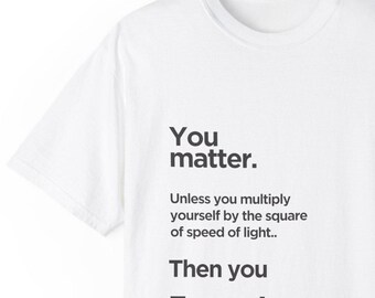 Einstein Quote T-shirt: You Matter Energy, Science Physics STEM Tee