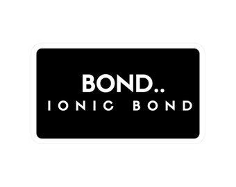 Bond Ionic Bond sticker | chemistry pun decal, black white text