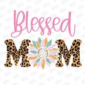 May include: A pink and white graphic design with the text "Blessed Mom" in pink. The "M" and "O" are made of a leopard print pattern. A sunflower with a yellow center and pink, white, and blue petals is in the center of the design.