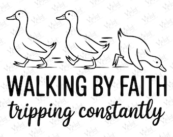 May include: Black and white graphic of three ducks, the first two walking and the third tripping. Text reads "WALKING BY FAITH tripping constantly" in a whimsical font. The bottom banner says "PNG - SVG".