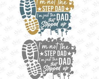 I’m Not the Step Dad I’m the Dad That Stepped Up SVG, Father’s Day Gift for Bonus Dad, Stepdad Quote PNG, Funny Dad Shirt Cricut Cut File