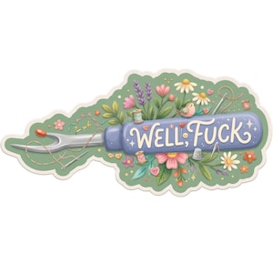 May include: A sticker featuring a seam ripper with the text "Well; Fuck" in white script. The design includes flowers, spools of thread, a bird, and a thimble, all set against a green background.