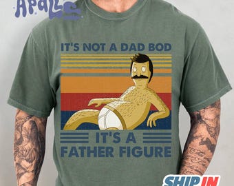 It's Not A Dad Bod It's A Father Figure T Shirt Bob Belcher Shirt Bobs Burgers Movie T-Shirt Bobs Burgers Shirt Father Day Gift