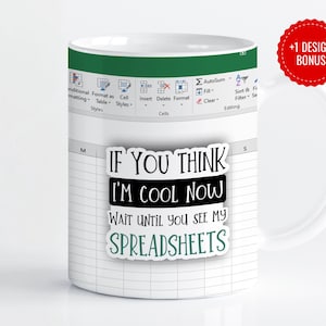 May include: White ceramic mug with a green and black design. The mug features a spreadsheet-themed design with the text "If you think I'm cool now wait until you see my spreadsheets".
