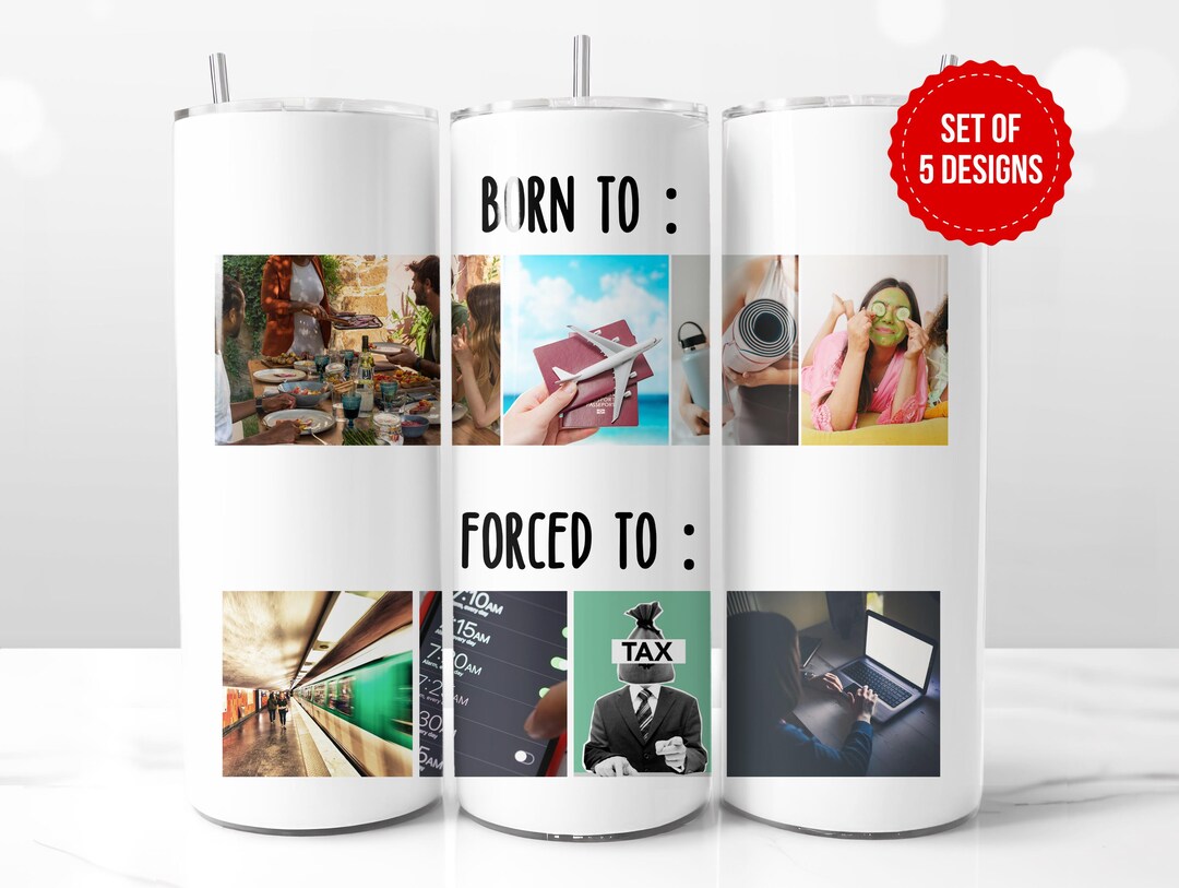 Born to Live, Forced to Work Meme Tumbler Wrap Sublimation Template
