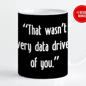 Peut inclure: Une tasse à café noire avec du texte blanc qui dit "That wasn't very data driven of you."