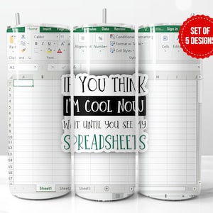 May include: A set of five tumbler designs featuring a spreadsheet with the text "If you think I'm cool now, wait until you see my spreadsheets".