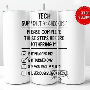 May include: White tumbler with a black design that says "Tech Support Checklist" and includes a checklist of questions. The text "Set of 5 Designs" is in a red circle at the top of the tumbler.