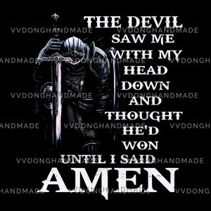 The Devil Saw Me With My Head Down And Though He&#39;d Won Until I Said Amen PNG Instant Download, Warrior Of Christ PNG, Men Of Faith PNG