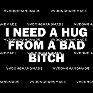 I Need a Hug from a Bad Bitch Graphic, Humor Adult PNG Art File, Meme Unisex Png, Emotional Humor Graphic Png