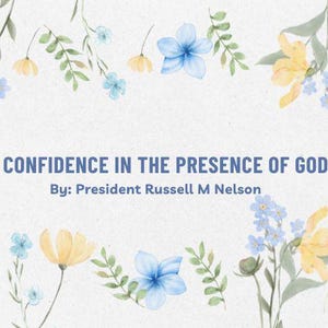 April 2025 General Conference Talk: Confidence in the Presence of God by President Russell M Nelson Teaching Template