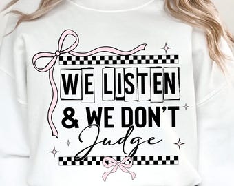 We Listen and We Don't Judge Svg ,Funny Svg,Trending Svg,Popular Svg, t-shirt,shirt sublimation,Viral Tiktok phrase, Digital Download File