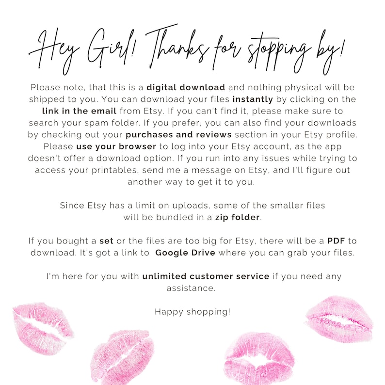 May include: Pink lips graphic design printable digital download. Instructions include information on instantly downloading files from Etsy, checking spam folders, using a browser to access Etsy account, and using a zip folder for smaller files.  Google Drive link is provided for larger files. Unlimited customer service is offered. Happy shopping!