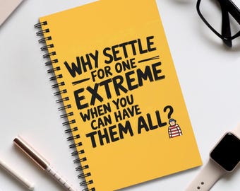 May include: Yellow spiral-bound notebook with the text "WHY SETTLE FOR ONE EXTREME WHEN YOU CAN HAVE THEM ALL?" in black. A small cartoon figure is on the bottom right. The notebook is on a white surface with a pen, glasses, and a watch.