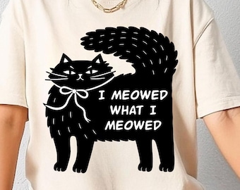 I Meowed What I Meowed Cat Shirt, Cat Lovers, Cute Sassy Cat Tee, I Do What I Want T-Shirt, Funny Cat Shirt, Comfort Color Shirt