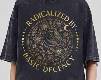 Radicalized By Basic Decency Shirt, Equality Comfort Color, Liberal Protest Shirt, Human Rights Shirt, Political Protest, Feminist Activist