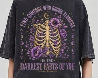 Find Someone Who Grows Flowers TShirt, In The Darkest Parts Romantic Love Shirts, Flower Skeleton Outfit, Romantic Love Top