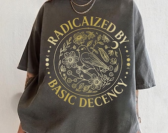 Radicalized By Basic Decency Shirt, Comfort Color Shirt, Political Protest Tshirt, Social Justice Top, Feminist Activist Apparel