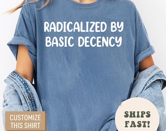 Social Justice Activist Shirt, Gift for Socialist, Liberal Accessory, Basic Decency, Democracy Gift, Socialist Radicalized by Basic Decency