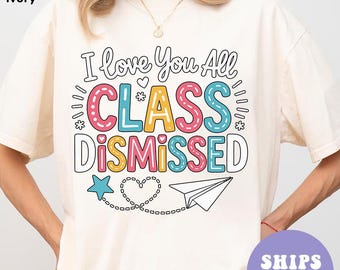 I Love You All Class Dismissed Teacher Shirt, Last Day Of School Teacher Shirt ,Teacher Gift, Last Day Of School Shirt, Teacher Shirt