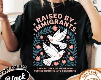 Raised by Immigrants Shirt, Immigrant Rights Tee, Children of Immigrants T-Shirt, Immigrant Family Gift, Immigrants Make America Great Shirt