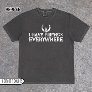 I Have Friends Everywhere Comfort Colors, Andor Inspired Shirt, Short Sleeve T-Shirt, Graphic Tee, Gift for Friends, Minimalist Tee