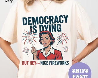 Democracy Is Dying Fourth of July Protest Shirt, Political Retro T-Shirt, But Hey Nice Fireworks Tee, Funny USA Graphic Tee, Sarcastic tee