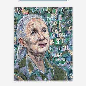 May include: An artistic portrait of Jane Goodall with the quote "Hope is about taking action in spite of it all." The painting features a color palette of greens, blues, and neutral tones. The text and portrait are set against a patterned background.