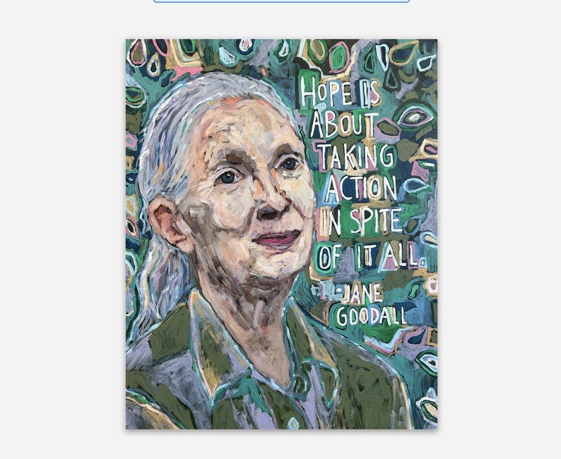 May include: An artistic portrait of Jane Goodall with the quote "Hope is about taking action in spite of it all." The painting features a color palette of greens, blues, and neutral tones. The text and portrait are set against a patterned background.