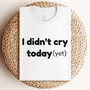 I Didnt Cry Today Shirt, Funny Mental Health Tee, Dry Humor Quote, Emotionally Unstable, Relatable Sarcastic Mood, Sad Girl Humor