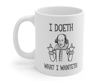 Shakespearean Coffee Mug: "I Doeth What I Wanteth" Funny Literary Gift