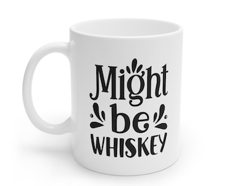 Funny Mug: Might be Whiskey, Sarcastic Coffee Cup