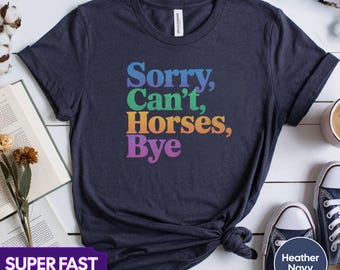 Funny Horse Lover T-Shirt: Sorry Can't, Horses, Bye - Equestrian Gift