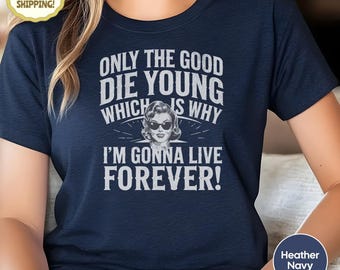 Funny Sarcastic Tee: Only the Good Die Young - Rebel Humor