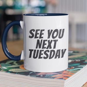 See You Next Tuesday Funny Coffee Mug, Funny Gift for Coffee Drinkers, Attitude Raunchy Joke Coffee Mug, Gift for Mom or Dad
