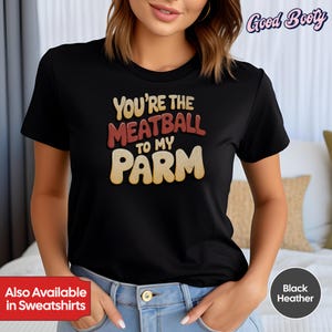 You&#39;re the Meatball to My Parm Tee Shirt – Funny Sandwich Lovers Shirt, Gift for Meatball Parm Fans, Cute Couples Tee, Pasta Lovers Apparel