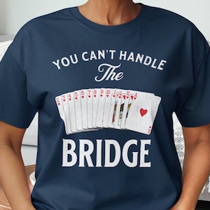 Funny Bridge Card Game Tee: You Can&#39;t Handle The Bridge