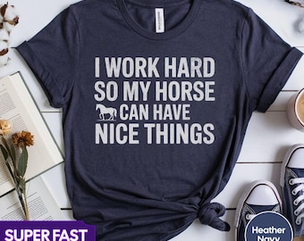 Camiseta engraçada para cavaleiros: Eu trabalho duro para que meu cavalo possa ter coisas boas.
