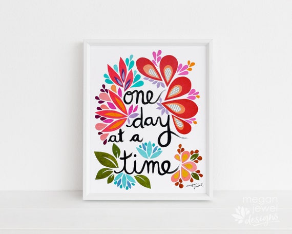 One Day At A Time 8x10 Fine Art Print Inspirational Quote Hand Lettered Quote Daily Mantra Floral Print Joyful Art Colorful Art