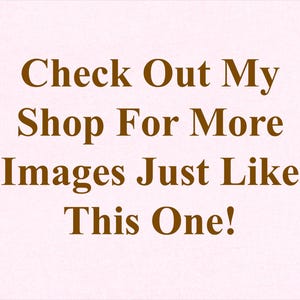 May include: Text on a light pink background reads: "Check Out My Shop For More Images Just Like This One!" The text is in a brown, serif font.