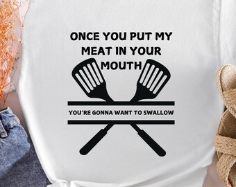 Funny BBQ Grilling shirt - Once you put my meat in your mouth - adult humour unique gift shirt for the grill master in your family