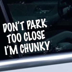 Don’t Park Too Close I’m Chunky | Sticker Decal | Car Sticker Decal | Window Decal Vinyl