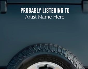 Probably Listening to CUSTOM Artist Name Version 2 | Sticker Decal | Favorite Music Car Sticker Decal | Window Decal Vinyl