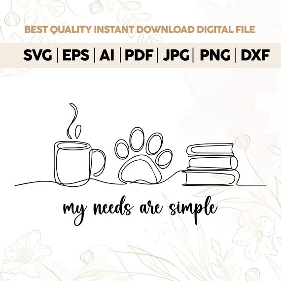 Dog Lover Shirt PNG SVG PNG, My Needs Are Simple,Continuous Line art,Funny Dog Quote Svg,Book T Shirt Funny Coffee Dog Book Gift,Cricut File