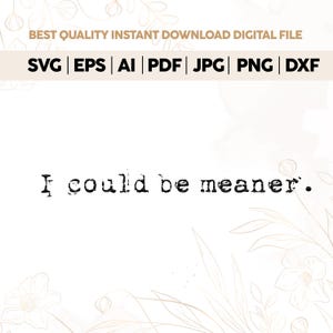 I Could Be Meaner Svg Png,Sarcastic Png,Mean Friend Snarky Png,Funny Meme Png,Sassy Quote Png,Sarcastic Quote Png,Funny Quote Shirt,Cricut