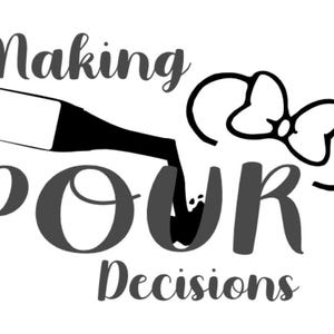 May include: Black and white graphic design with a wine bottle pouring out wine and the text "Making Pour Decisions" with a bow on top of the word "Pour".